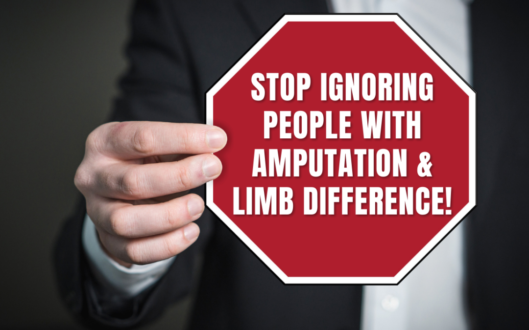 Stop Ignoring People with Amputation & Limb Difference