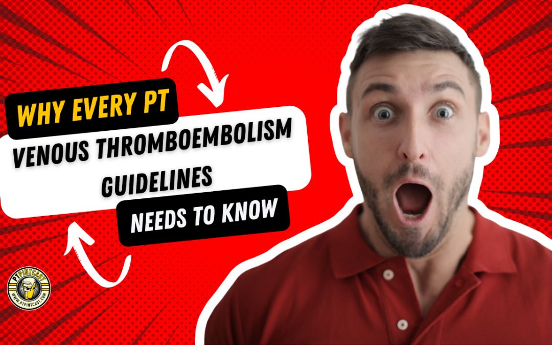 Every PT Needs to know the New Venous Thromboembolism Guidelines!