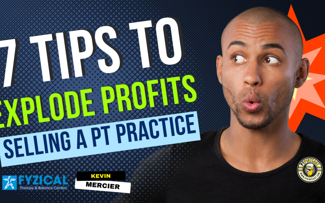 7-Tips to Explode Profits Selling a Physical Therapy Practice
